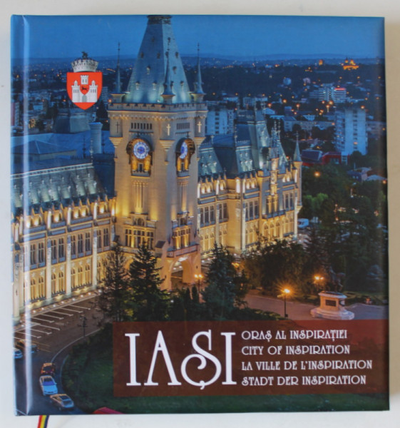 IASI , ORAS AL INSPIRATIEI , ALBUM DE PREZENTARE IN ROMANA , ENGLEZA , FRANCEZA SI GERMANA , 2016