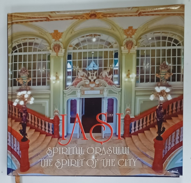 IASI , SPIRITUL ORASULUI / THE SPIRIT OF THE CITY , ALBUM DE PREZENTARE , TEXT IN ROMANA  SI ENGLEZA , 2013