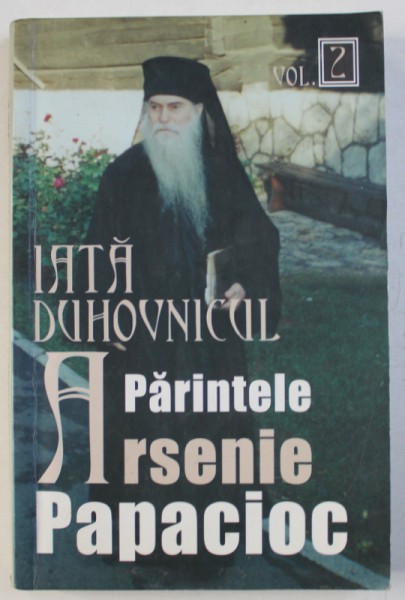 IATA DUHOVNICUL - PARINTELE ARSENIE PAPACIOC , VOLUMUL II , editie de IEROMONAH BENEDICT STANCU , 2006