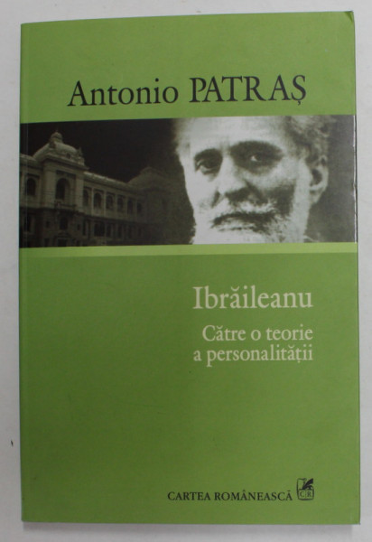 IBRAILEANU - CATRE O TEORIE A PERSONALITATII - ESEU DESPRE LITERATURA  CRITICILOR I . de ANTONIO PATRAS , 2007