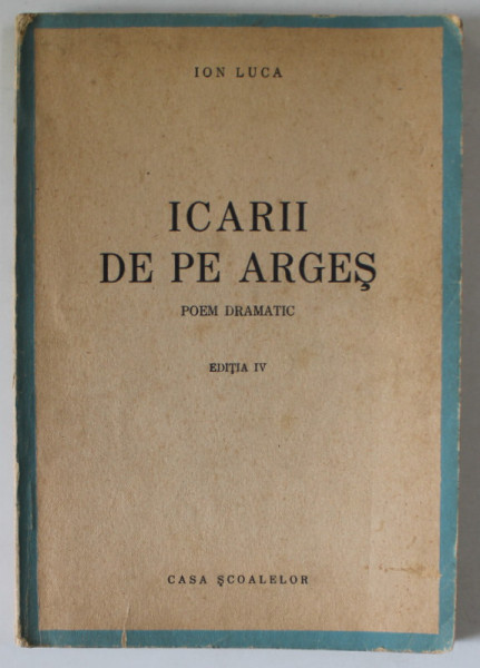 ICARII DE PE ARGES , POEM DRAMATIC de ION LUCA , 1944 , DEDICATIE *