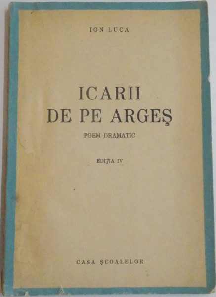 ICARII DE PE ARGES , POEM DRAMATIC de ION LUCA , EDITIA A IV A , 1944