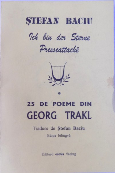 ICH BIN DER STERNE PRESSEATTACHE  - 25 DE POEME DIN GEORG TRAKL , traduse de STEFAN BACIU , EDITIE BILINGVA ROM . - GERMANA , 1997