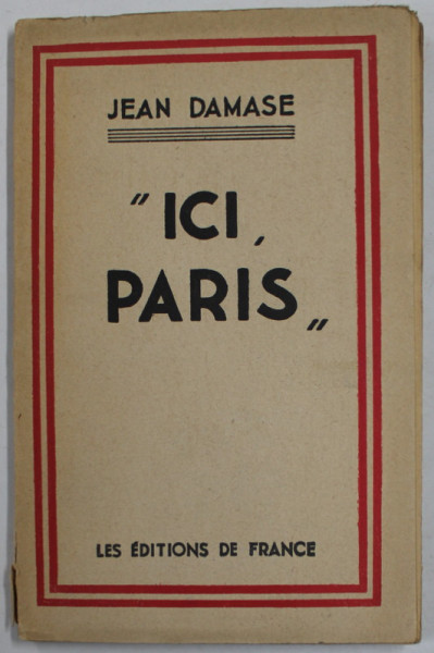 '' ICI , PARIS '' par JEAN DAMASE , 1942, PREZINTA URME DE UZURA , COTOR CU DEFECT