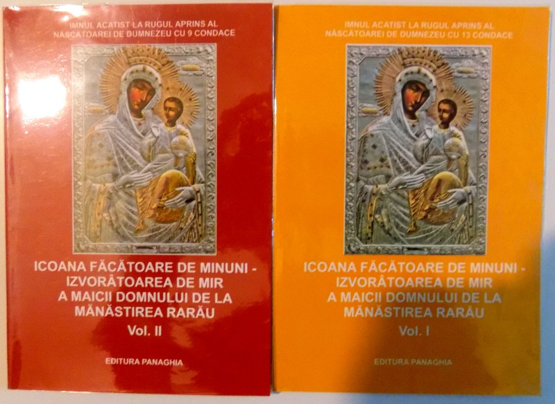 ICOANA FACATOARE DE MINUNI IZVORATOAREA DE MIR A MAICII DOMNULUI DE LA MANASTIREA RARAU , VOL I-II , 2008
