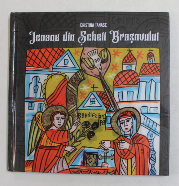 ICOANE DIN SCHEII BRASOVULUI de CRISTINA TANASE , 2021