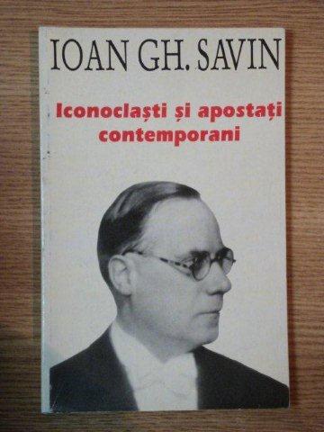 ICONOCLASTI SI APOSTATI CONTEMPORANI de IOAN GH. SAVIN , 1995