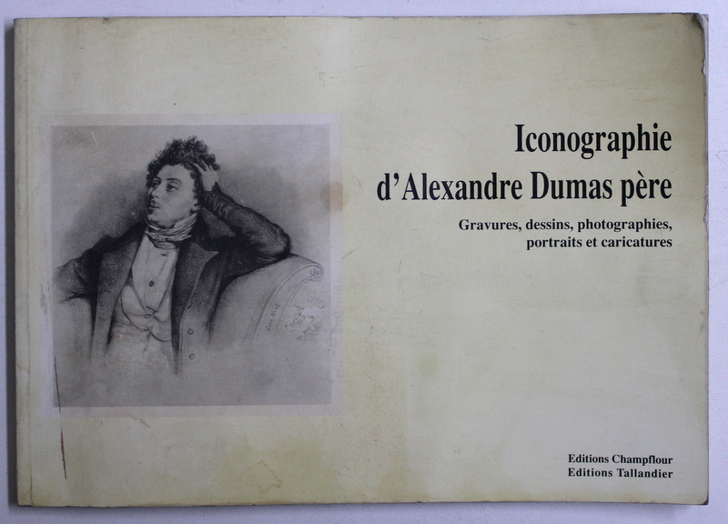 ICONOGRAPHIE D ' ALEXANDRE DUMAS PERE  - GRAVURES , DESSINS , PHOTOGRAPHIES , PORTRAITS ET CARICATURES , editee par CHRISTIANE et DIGBY NEAVE , 1991 , PREZINTA HALOURI DE APA