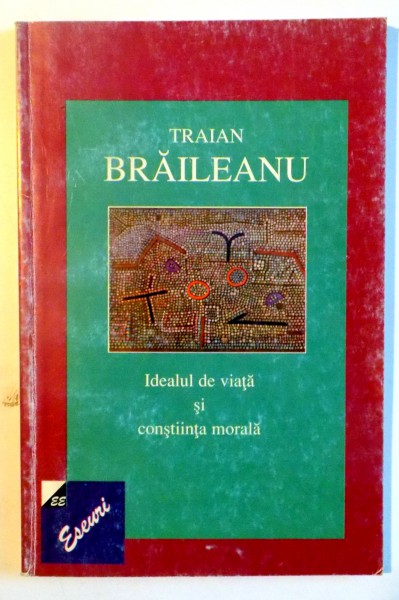 IDEALUL DE VIATA SI CONSTIINTA MORALA de TRAIAN BRAILEANU , 2001