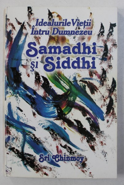 IDEALURILE VIETII INTRU DUMNEZEU : SAMADHI SI SIDDHI de SRI CHINMOY , 2000