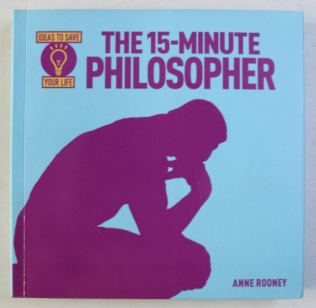 IDEAS TO SAVE YOUR LIFE , THE 15 - MINUTE PHILOSOPHER by ANNE ROONEY , 2014