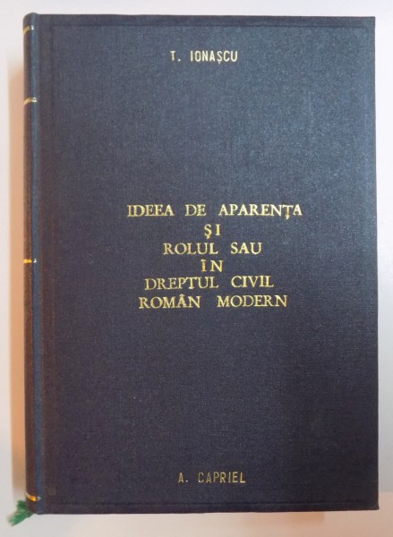 IDEEA DE APARENTA SI ROLUL SAU IN DREPTUL CIVIL ROMAN MODERN. CURS DE DREPT CIVIL APROFUNDAT de TRAIAN R. IONASCU  1943