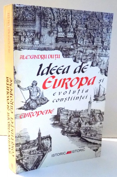 IDEEA DE EUROPA SI EVOLUTIA CONSTIINTEI EUROPENE de ALEXANDRU DUTU , 1999