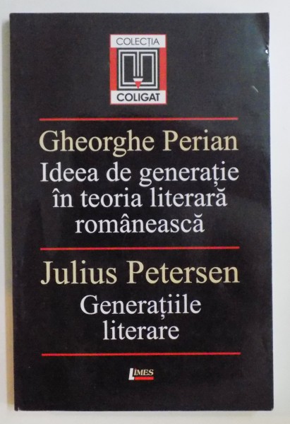 IDEEA DE GENERATIE IN TEORIA LITERARA ROMANEASCA de GHEORGHE PERIAN / GENERATIILE LITERARE de JULIUS PETERSON , 2013
