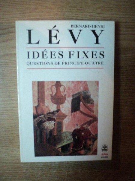 IDEES FIXES QUESTIONS DE PRINCIPE QUATRE de BERNARD HENRI LEVY
