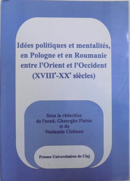 IDEES POLITIQUES ET MENTALITES, EN POLOGNE ET EN ROUMANIE ENTRE L'ORIENT ET L'OCCIDENT (XVIIIe-XXe SIECLES) de VENIAMIN CIOBANU, 2002