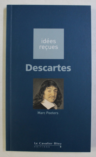 IDEES RECUES , DESCARTES par MARC PEETERS , 2011 *DEDICATIA AUTORULUI CATRE ACAD. ALEXANDRU BOBOC