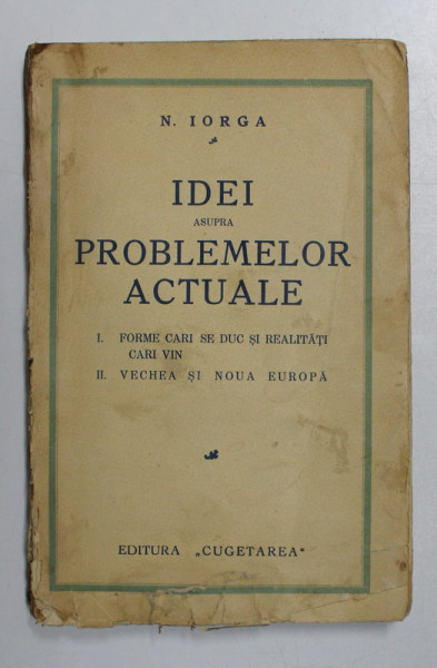 IDEI ASUPRA PROBLEMELOR ACTUALE de N. IORGA , EDITIE INTERBELICA