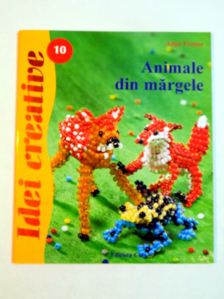 IDEI CREATIVE NR 10 : ANIMALE DIN MARGELE de ANJA FREESE , 2007