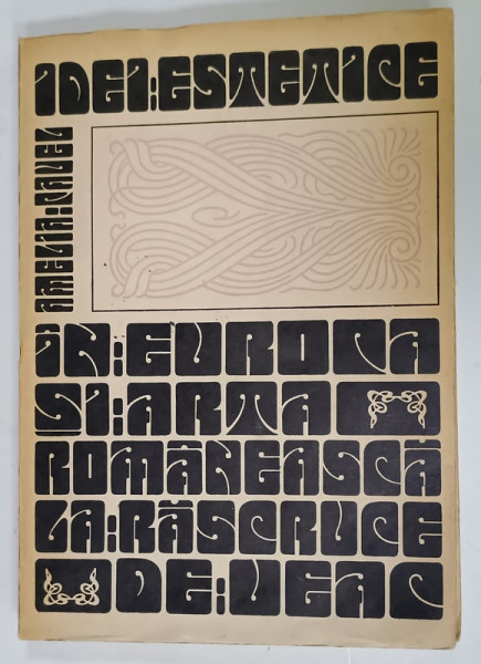 IDEI  ESTETICE IN EUROPA SI ARTA ROMANEASCA LA RASCRUCE DE VEAC de AMELIA  PAVEL , 1972 , DEDICATIE *