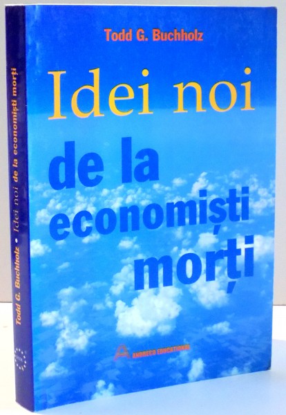 IDEI NOI DE LA ECONOMISTI MORTI de TODD G. BUCHHOLZ , 2004