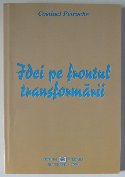 IDEI PE FRONTUL TRANSFORMARII de COSTINEL PETRACHE , 2004 , DEDICATIE *