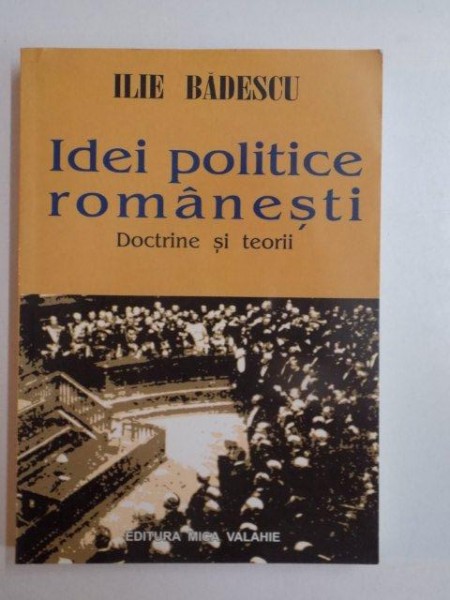 IDEI POLITICE ROMANESTI , DOCTRINE SI TEORII de ILIE BADESCU , 2004
