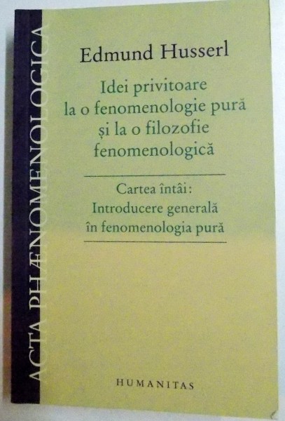IDEI PRIVITOARE LA O FENOMENOLOGIE PURA SI LA O FILOZOFIE FENOMENOLOGICA , CARTEA INTAI : INTRODUCERE GENERALA IN FENOMENOLOGIA PURA , 2011