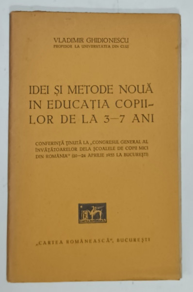 IDEI SI METODE NOUA IN EDUCATIA COPIILOR DE LA 3 -7 ANI de VLADIMIR GHIDIONESCU , CONFERINTA .., 1933