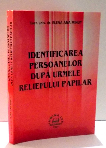 IDENTIFICAREA PERSOANELOR DUPA URMELE RELIEFULUI PAPILAR de ELENA ANA MIHUT , 2004