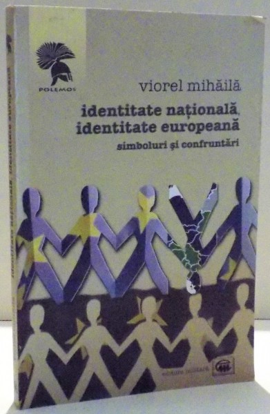 IDENTITATE NATIONALA , IDENTITATE EUROPEANA , SIMBOLURI SI CONFRUNTARI de VIOREL MIHAILA , 2009