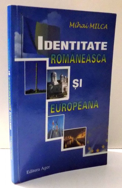IDENTITATE ROMANEASCA SI EUROPEANA de MIHAI MILCA , 2005