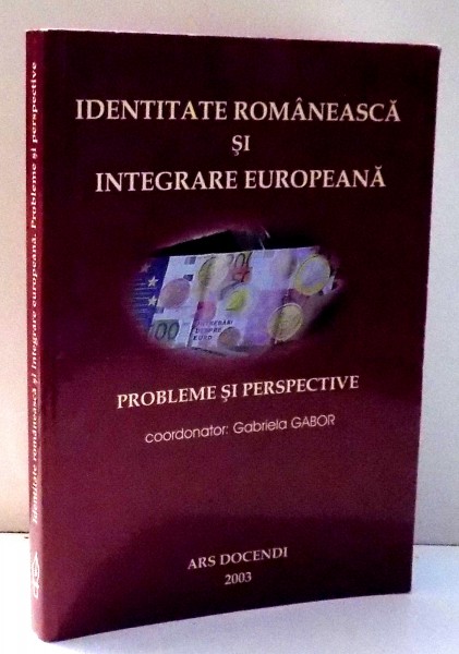 IDENTITATE ROMANEASCA SI INTEGRARE EUROPEANA , PROBLEME SI PERSPECTIVE de GABRIELA GABOR , 2003