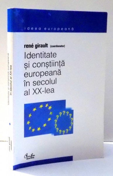 IDENTITATE SI CONSTIINTA EUROPEANA IN SECOLUL AL XX-LEA de RENE GIRAULT , 2004