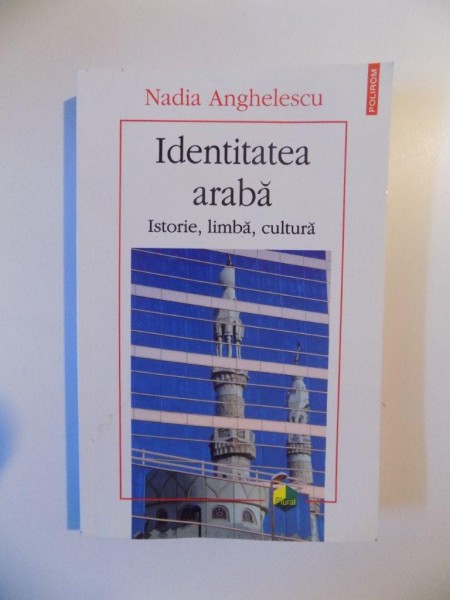 IDENTITATEA ARABA , ISTORIE , LIMBA , CULTURA de NADIA ANGHELESCU , 2009