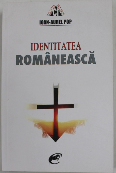 IDENTITATEA ROMANEASCA - FELUL DE A FI ROMAN DE -A LUNGUL TIMPULUI de IOAN - AUREL POP , 2019