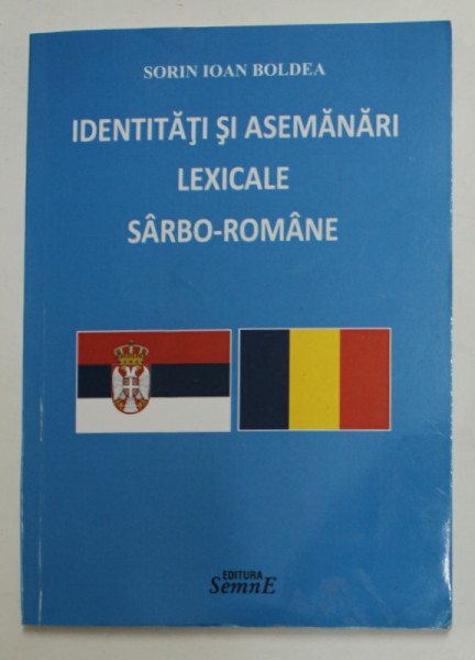 IDENTITATI SI ASEMANARI LEXICALE SARBO - ROMANE de SORIN IOAN BOLDEA , 2016