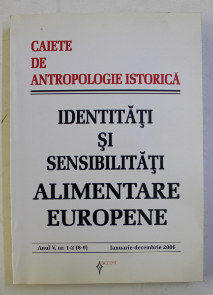 IDENTITATI SI SENSIBILITATI ALIMENTARE EUROPENE , SERIA ' CAIETE DE ANTROPOLOGIE ISTORICA ' , ANUL V , NR. 1 - 2 , IANUARIE - DECEMBRIE , 2006