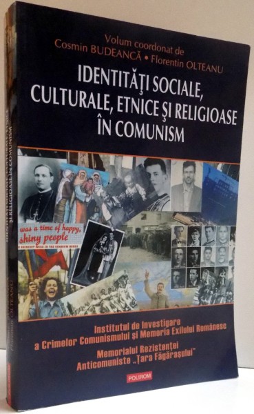 IDENTITATI SOCIALE , CULTURALE , ETNICE SI RELIOGIOASE IN COMUNISM , volum coordonat de COSMIN BUDEANCA si FLORENTIN OLTEANU , 2015