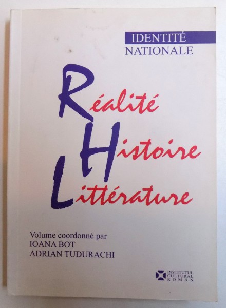 IDENTITE NATIONALE : REALITE, HISTOIRE , LITTERATURE par IOANA BOT et ADRIAN TUDURACHI , 2008