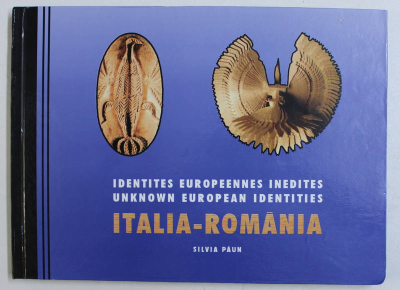 IDENTITES EUROPEENNES INEDITES  ITALIA  - ROMANIA par SILVIA PAUN , EDITIE BILINGVA FRANCEZA - ENGLEZA , 1998