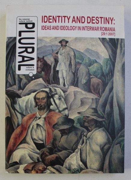 IDENTITY AND DESTINY - IDEAS AND IDEOLOGY IN INTERWAR ROMANIA (29:1 2007)