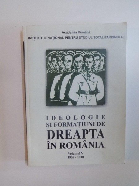 IDEOLOGIE SI FORMATIUNI DE DREAPTA IN ROMANIA , VOL. V 1938 - 1940 , 2006