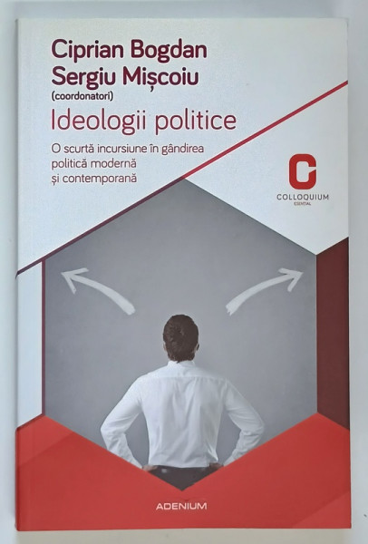IDEOLOGII POLITICE , O SCURTA INCURSIUNE IN GANDIREA POLITICA MODERNA SI CONTEMPORANA , editie coordonata de CIPRIAN BOGDAN si SERGIU MISCOIU , 2014