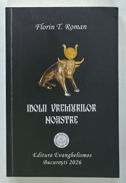 IDOLII VREMURILOR NOASTRE  de FLORIN T. ROMAN , 2026