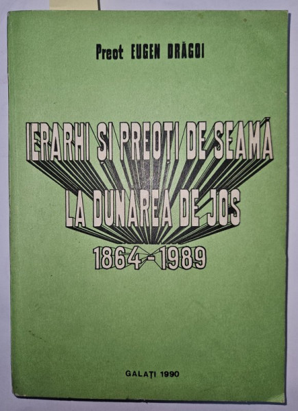 IERARHI SI PREOTI DE SEAMA LA DUNAREA DE JOS 1864 -1989 de PREOT EUGEN DRAGOI , 1990 , DEDICATIE *