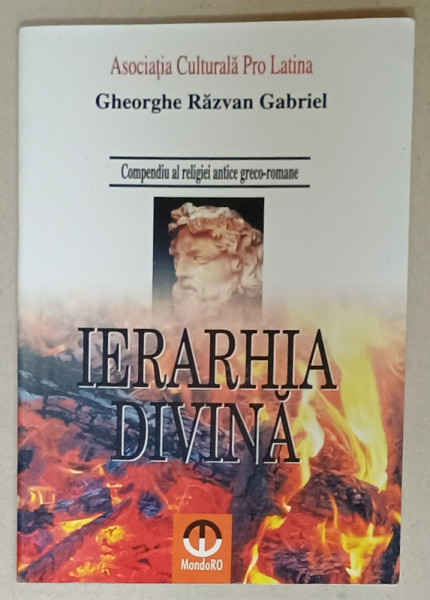 IERARHIA DIVINA , COMPENDIU AL RELIGIEI ANTICE GRECO - ROMANE de GHEORGHE RAZVAN GABRIEL , 2009
