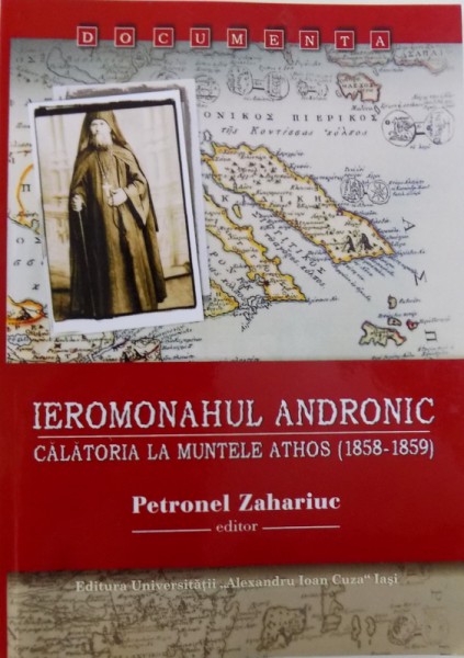 IEROMONAHUL ANDRONIC - CALATORIA LA MUNTELE ATHOS ( 1858 - 1859  ) editor PETRONEL ZAHARIA , 2015
