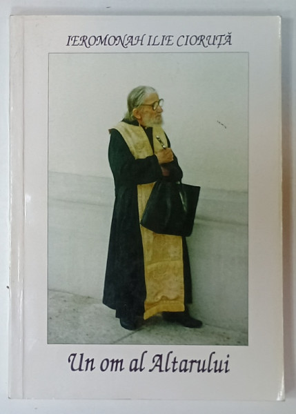 IEROMONAHUL ILIE CIORUTA , UN OM AL ALTARULUI , 1999