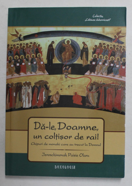 IEROSCHIMONAH PAISIE OLARU - DA - LE , DOAMNE , UN COLTISOR DE RAI ! - CHIPURI DE MONAHI CARE AU TRECUT LA DOMNUL , 2010
